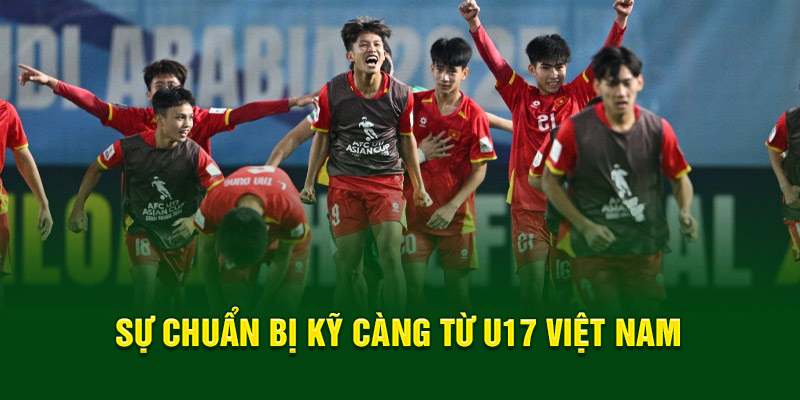 Sự chuẩn bị kỹ càng từ U17 Việt Nam